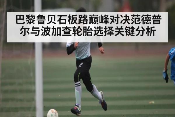 巴黎鲁贝石板路巅峰对决范德普尔与波加查轮胎选择关键分析 - kaiyun